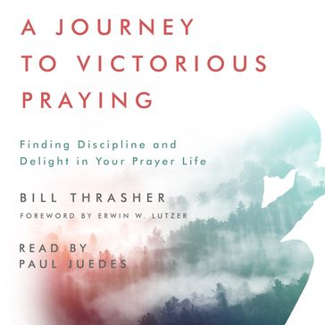 Journey to Victorious Praying, A - Bill Thrasher - Erwin W. Lutzer