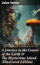 A Journey to the Center of the Earth & The Mysterious Island (Illustrated Edition)