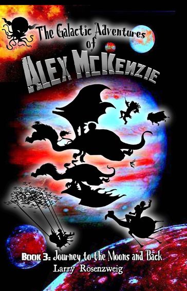 Journey to the Moons and Back (Book 3 in The Galactic Adventures of Alex McKenzie series) - Larry Rosenzweig