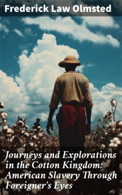 Journeys and Explorations in the Cotton Kingdom: American Slavery Through Foreigner s Eyes