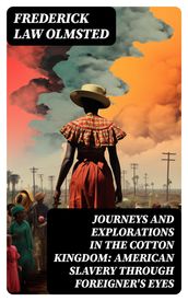 Journeys and Explorations in the Cotton Kingdom: American Slavery Through Foreigner s Eyes