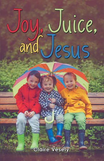 Joy, Juice, and Jesus - Claire Vesely