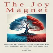 Joy Magnet:Practices And Perspectives For Attracting More Joy, Pleasure, And Happiness Into Daily Life, The