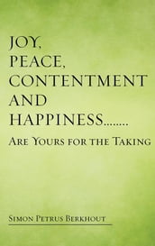 Joy, Peace, Contentment and Happiness  Are Yours for the Taking