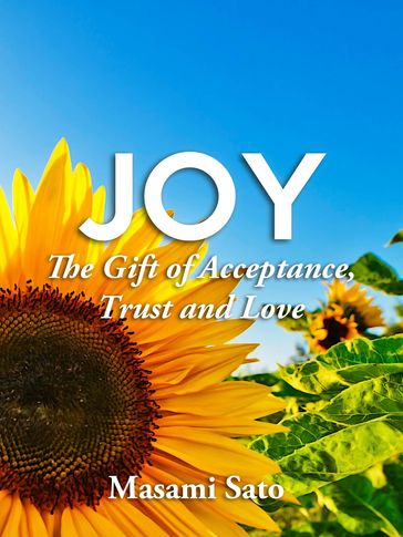 Joy ~ The Gift of Acceptance, Trust and Love - Masami Sato