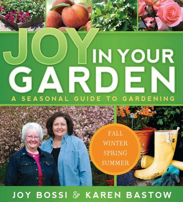 Joy in Your Garden: A Seasonal Guide to Gardening - Joy Bossi - Karen Bastow