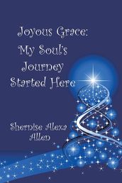 Joyous Grace: My Soul S Journey Started Here