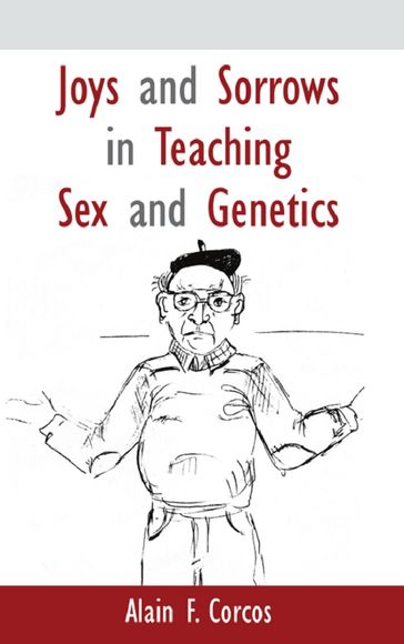 Joys and Sorrows in Teaching Sex and Genetics - Alain F. Corcos