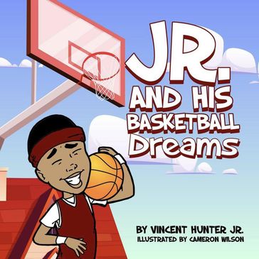 Jr. And His Basketball Dreams - Vincent Hunter Jr