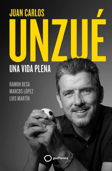 Juan Carlos Unzué - Una vida plena - Juan Carlos Unzué - Ramon Besa