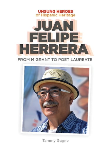 Juan Felipe Herrera: From Migrant to Poet Laureate - Tammy Gagne