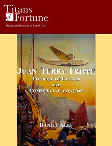 Juan Terry Trippe: Founder of Pan Am and Commercial Aviation - Daniel Alef