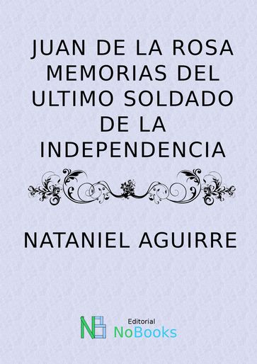 Juan de la Rosa, memorias del último soldado de la independencia - Nataniel Aguirre
