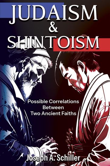 Judaism & Shintoism - Possible Correlations Between Two Ancient Faiths - Joseph A. Schiller