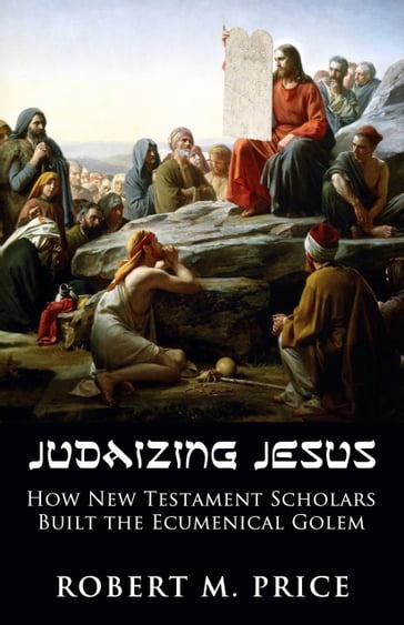 Judaizing Jesus - Robert M. Price