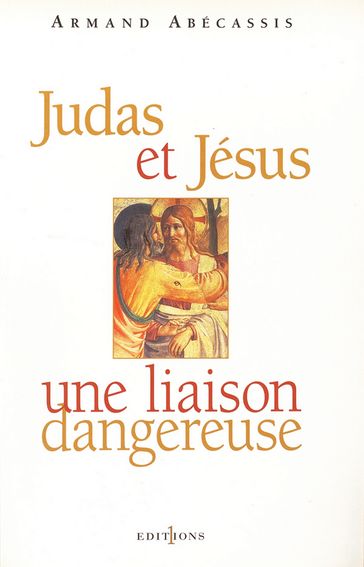 Judas et Jésus, une liaison dangereuse - Armand Abécassis