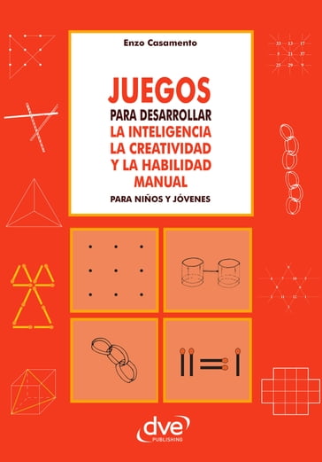 Juegos para desarrollar la inteligencia la creatividad y la habilidad manual para niños y jóvenes - Enzo Casamento