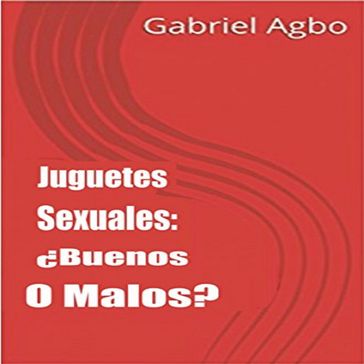 Juguetes Sexuales: Buenos O Malos? - Gabriel Agbo