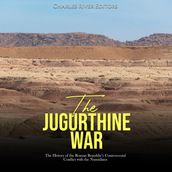 Jugurthine War, The: The History of the Roman Republic s Controversial Conflict with the Numidians