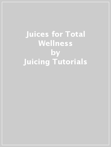 Juices for Total Wellness - Juicing Tutorials