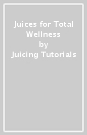 Juices for Total Wellness