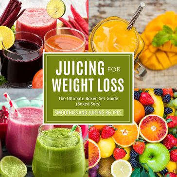 Juicing For Weight Loss: The Ultimate Boxed Set Guide (Speedy Boxed Sets): Smoothies and Juicing Recipes - Speedy Publishing