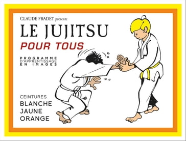 Jujitsu pour tous - Volume 1 : ceintures blanche, jaune et orange - Claude Fradet
