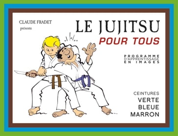 Jujitsu pour tous - Volume 2 : ceintures verte, bleue et marron - Claude Fradet