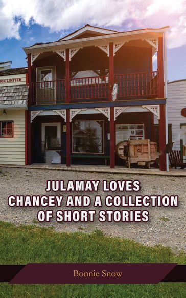 Julamay Loves Chancey and A Collection of Short Stories - Bonnie Snow