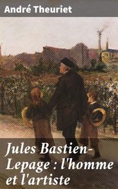 Jules Bastien-Lepage : l homme et l artiste