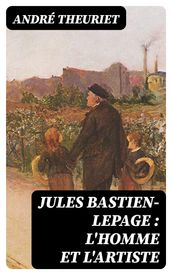Jules Bastien-Lepage : l homme et l artiste
