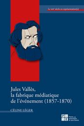 Jules Vallès, la fabrique médiatique de l événement (1857-1870)