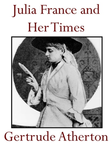 Julia France and Her Times - Gertrude Atherton