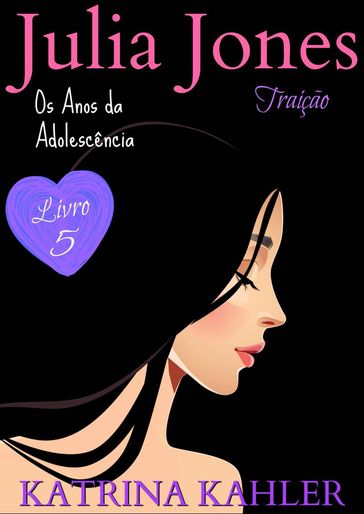 Julia Jones - Os Anos da Adolescência - Livro 5: Traição - Katrina Kahler