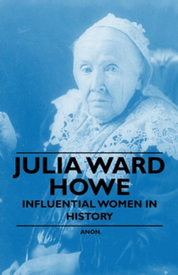 Julia Ward Howe - Influential Women in History - ANON
