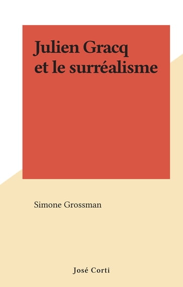 Julien Gracq et le surréalisme - Simone Grossman
