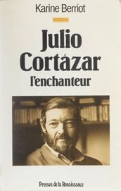 Julio Cortazar : l enchanteur