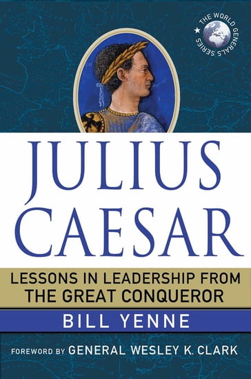 Julius Caesar: Lessons in Leadership from the Great Conqueror - Bill Yenne