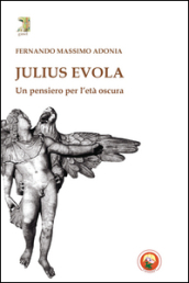 Julius Evola. Un pensiero per l età oscura