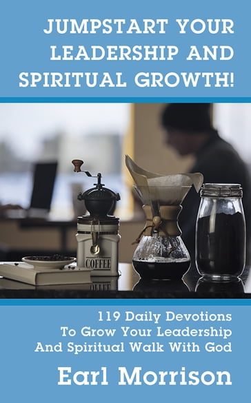 Jumpstart Your Leadership And Spiritual Growth! - Earl Morrison