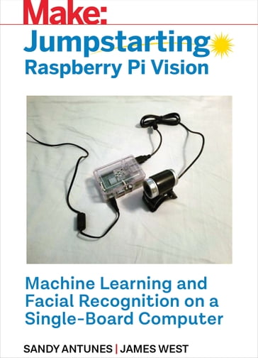 Jumpstarting Raspberry Pi Vision - James West - Sandy Antunes