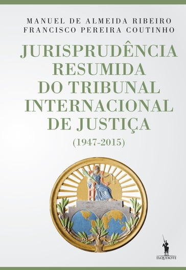 Jurisprudência Resumida do Tribunal Internacional de Justiça (1947-2015) - Francisco Pereira Coutinho - Manuel de Almeida Ribeiro