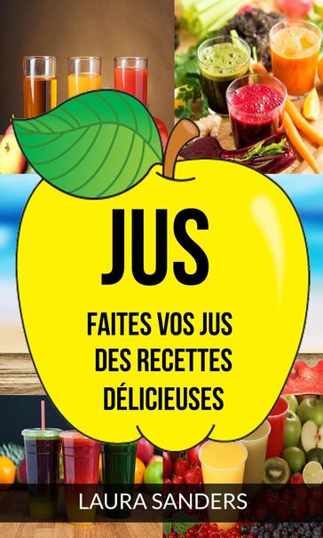 Jus: Faites vos jus : des recettes délicieuses - Laura Sanders