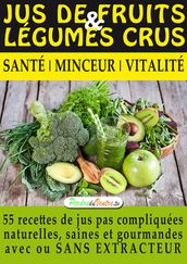 Jus de Fruits et de Légumes Crus, 57 recettes faciles et un Guide Pratique Complet pour améliorer votre alimentation :