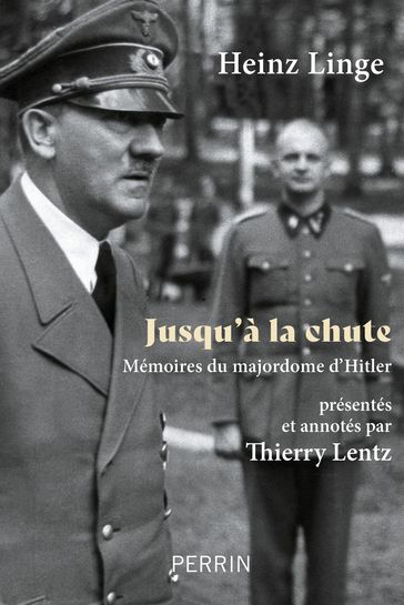 Jusqu'à la chute - Mémoires du majordome d'Hitler - Heinz Linge - Thierry Lentz