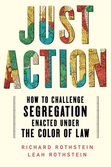 Just Action: How to Challenge Segregation Enacted Under the Color of Law - Richard Rothstein - Leah Rothstein