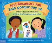 Just Because I Am / Solo porque soy yo: A Child s Book of Affirmation / Un libro de afirmaciones para niños