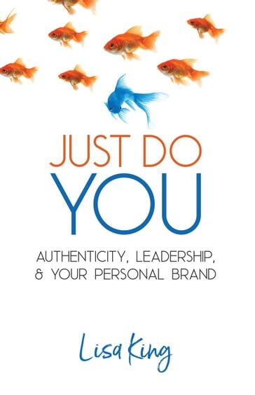 Just Do You; Authenticity, Leadership, and Your Personal Brand - Lisa King