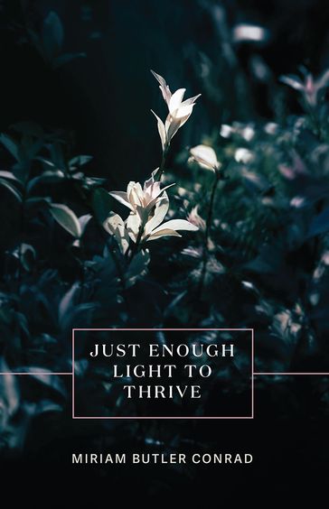 Just Enough Light to Thrive - Miriam Butler Conrad