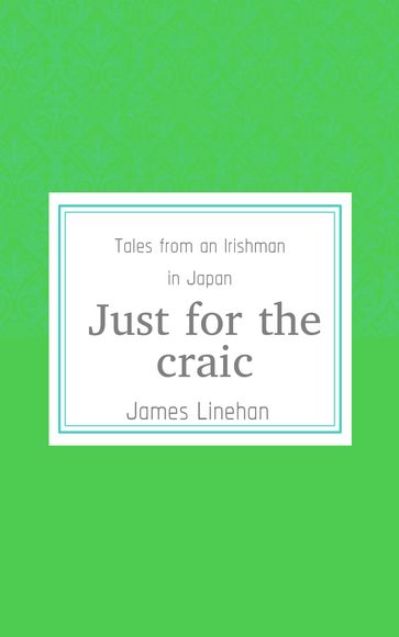 Just For The Craic (Tales from an Irishman in Japan) - James Linehan